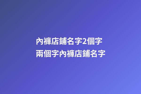 內褲店鋪名字2個字 兩個字內褲店鋪名字-第1張-店鋪起名-玄機派